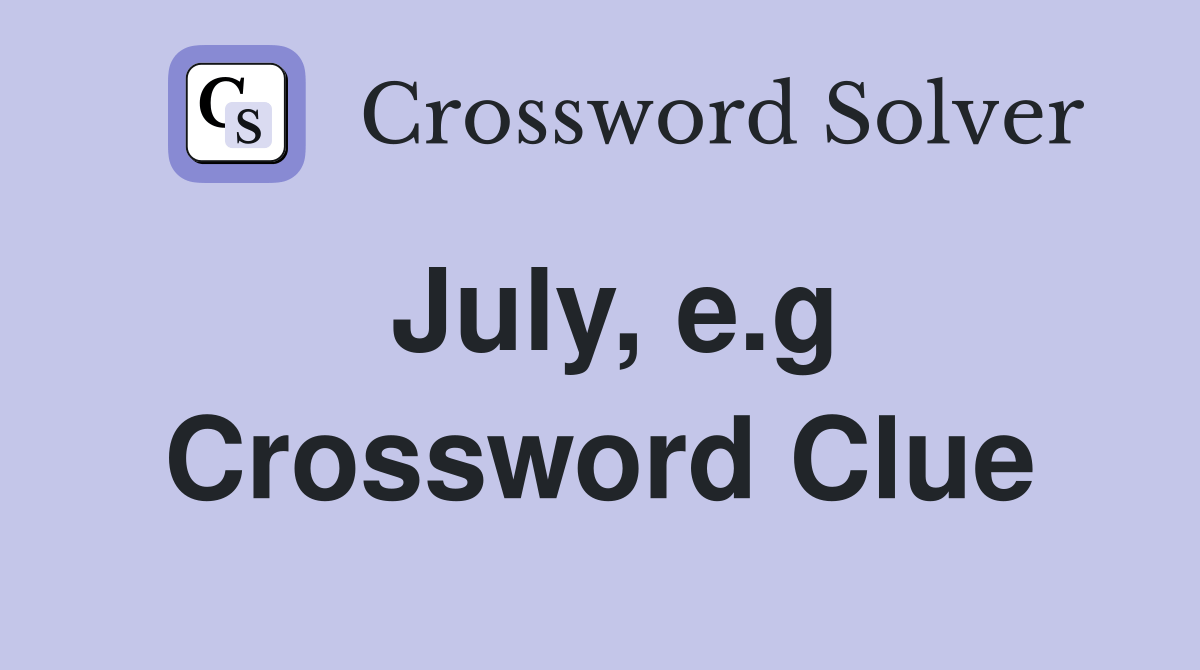 July, e.g. Crossword Clue Answers Crossword Solver